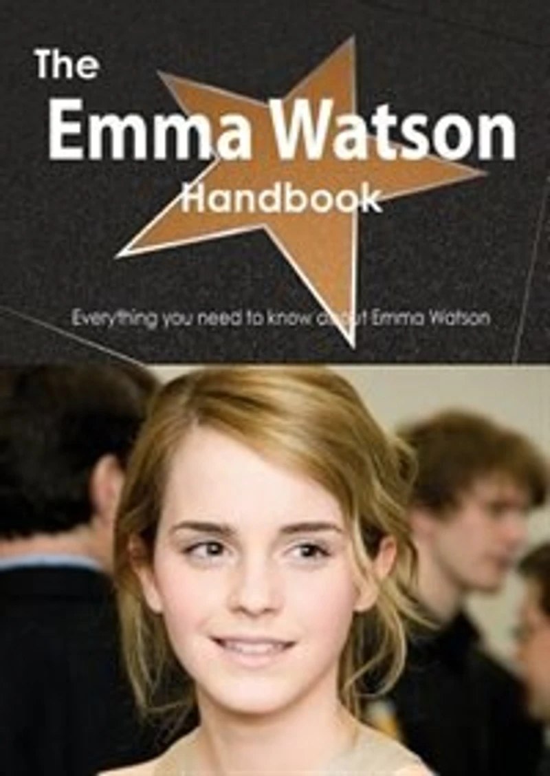 The Emma Watson Handbook - Everything You Need To Know About Emma Watson