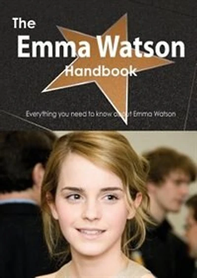 The Emma Watson Handbook - Everything You Need To Know About Emma Watson