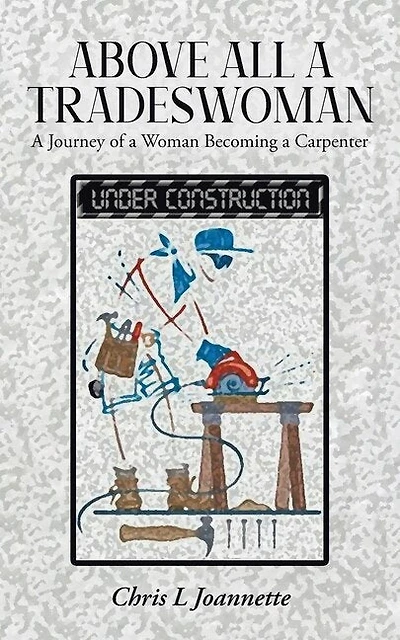 Above All A Tradeswoman: A Journey Of A Woman Becoming A Carpenter