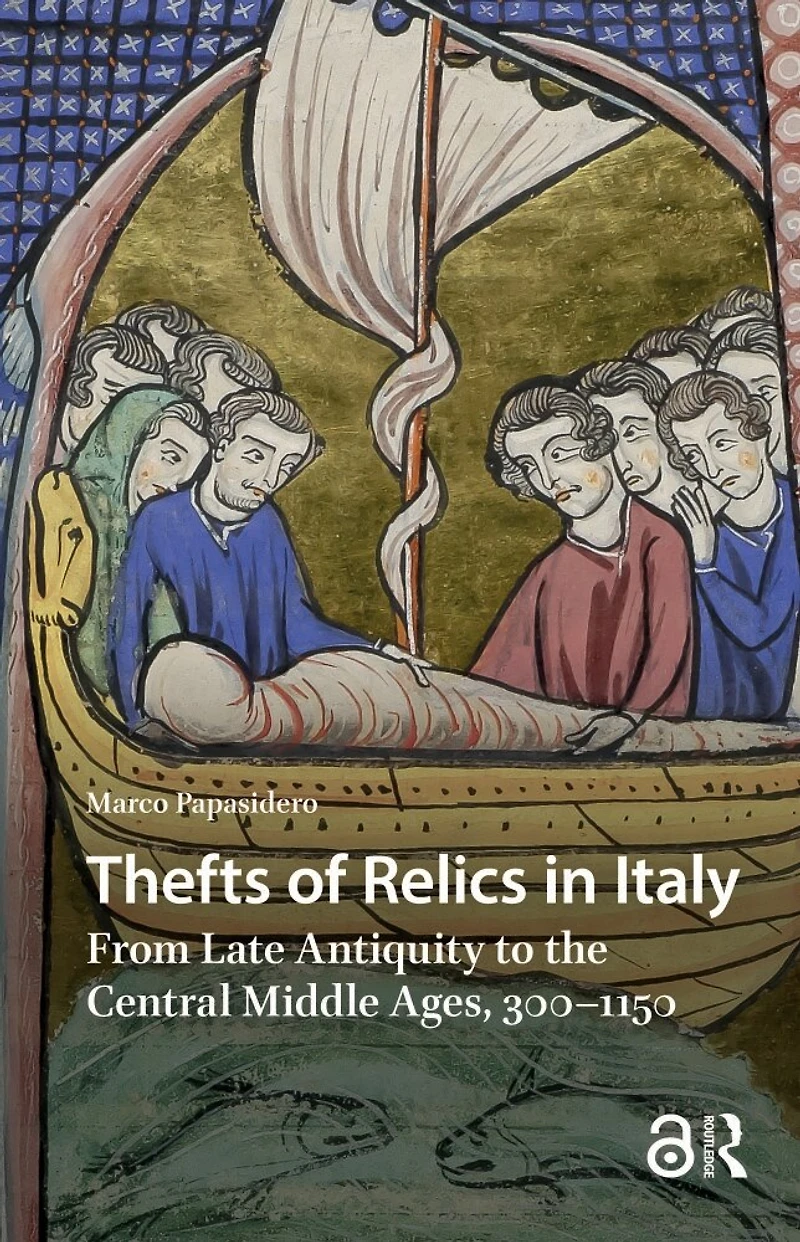 Thefts of Relics in Italy: From Late Antiquity to the Central Middle Ages, 300-1150