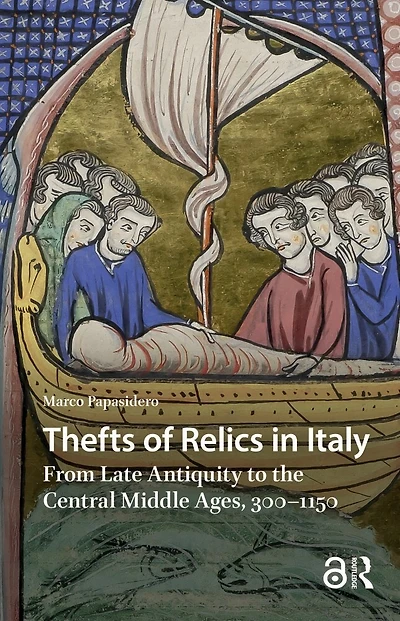 Thefts of Relics in Italy: From Late Antiquity to the Central Middle Ages, 300-1150