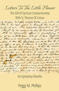 Letters To The Little Flower - The Gift of Spiritual Companionship With St. Therese of Lisieux