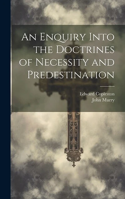 An Enquiry Into the Doctrines of Necessity and Predestination