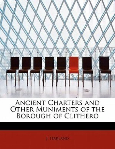 Ancient Charters And Other Muniments Of The Borough Of Clithero