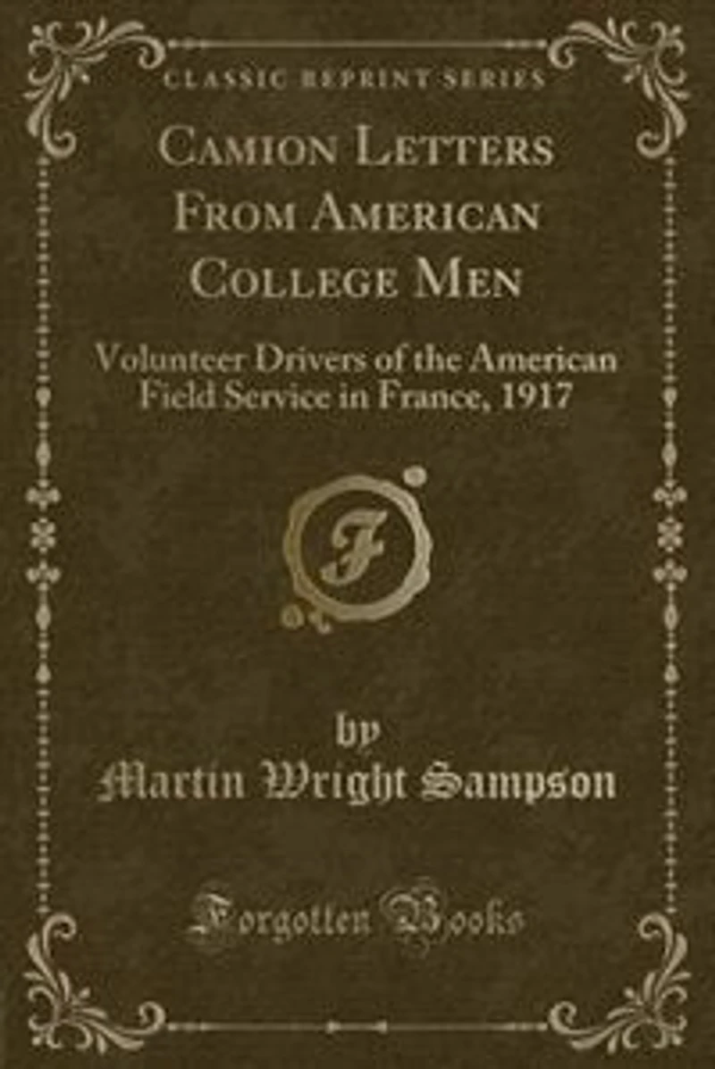 Camion Letters From American College Men: Volunteer Drivers of the Field Service France, 1917 (Classic Reprint)