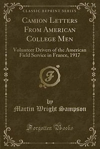 Camion Letters From American College Men: Volunteer Drivers of the Field Service France, 1917 (Classic Reprint)