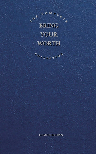 The Complete Bring Your Worth Collection: Bite-Sized Entrepreneur, Bring Your Worth & Build From Now