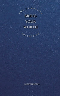 The Complete Bring Your Worth Collection: Bite-Sized Entrepreneur, Bring Your Worth & Build From Now