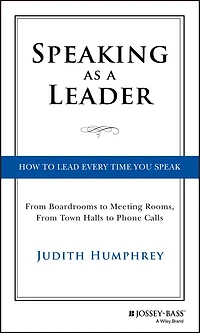 Speaking As a Leader: How to Lead Every Time You Speak...From Board Rooms Meeting Rooms, From Town Halls Phone Calls