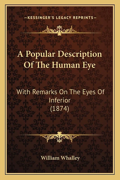 A Popular Description Of The Human Eye: With Remarks On The Eyes Of Inferior (1874)