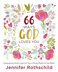 66 Ways God Loves You: Experience God's Love for You Every Book of the Bible (A 66-Day Devotional)