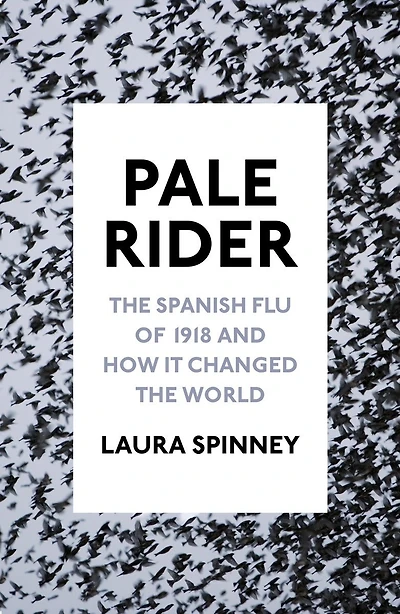Pale Rider: The Spanish Flu Of 1918 And How It Changed World