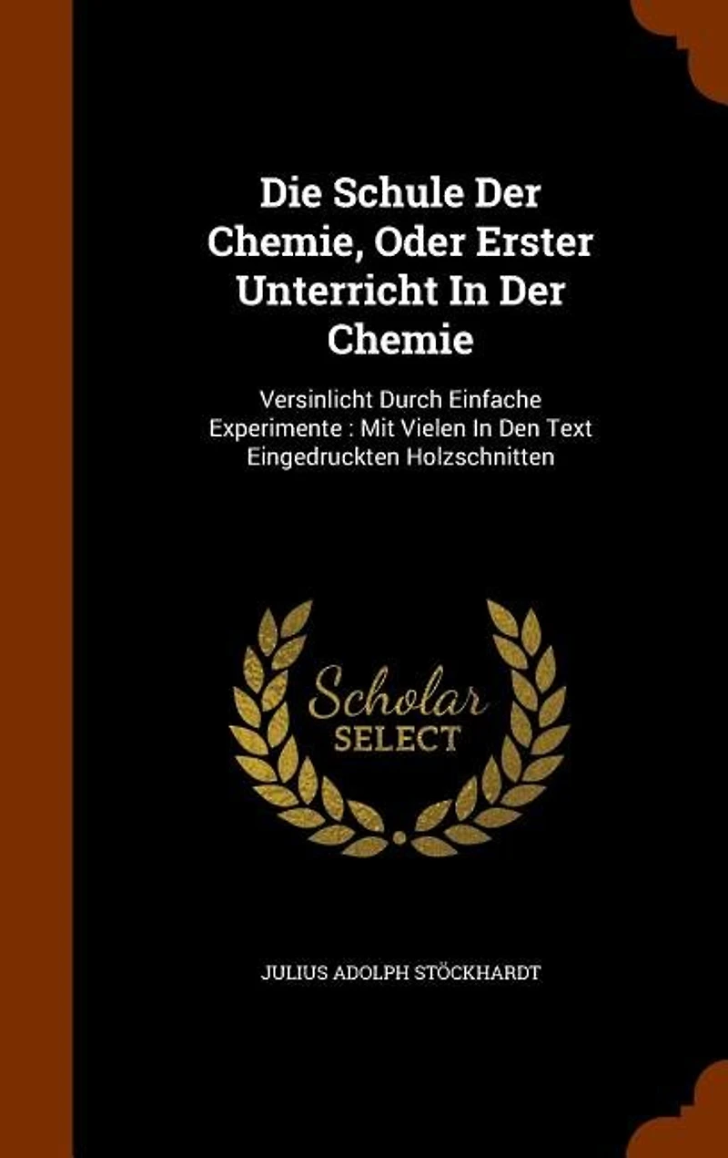 Die Schule Der Chemie, Oder Erster Unterricht Chemie: Versinlicht Durch Einfache Experimente : Mit Vielen Den Text Eingedruckten Holzschnitten
