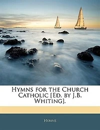 Hymns for the Church Catholic [Ed. by J.B. Whiting]