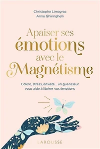 Apaiser ses émotions avec le magnétisme: colère, stress, anxiété... un guérisseur vous aide à libérer vos