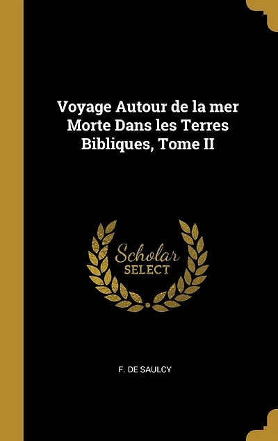 Voyage Autour de la mer Morte Dans les Terres Bibliques, Tome II