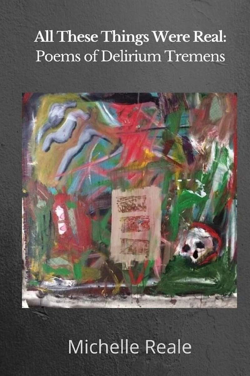 All These Things Were Real: Poems of Delirium Tremens