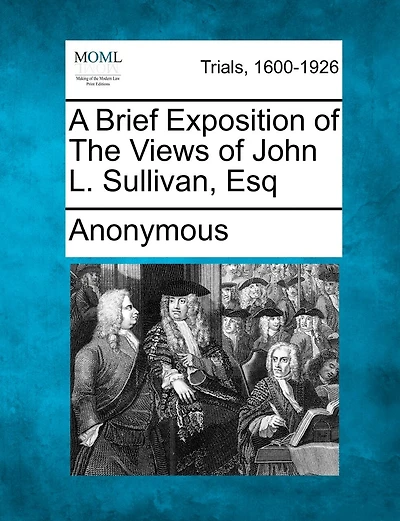 A Brief Exposition Of The Views Of John L. Sullivan, Esq