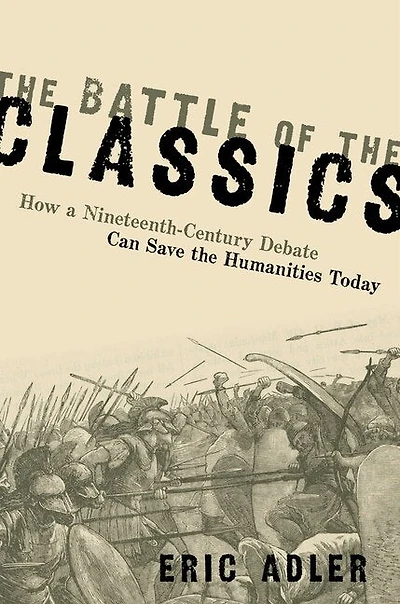 the Battle of Classics: How a Nineteenth-Century Debate Can Save Humanities Today