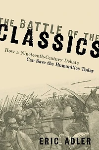 the Battle of Classics: How a Nineteenth-Century Debate Can Save Humanities Today