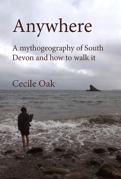 Anywhere: A Mythogeography Of South Devon And How To Walk It