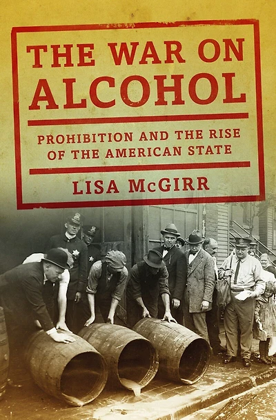 the War on Alcohol: Prohibition and Rise of American State