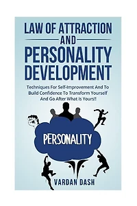 Law of attraction and Personality Development: Techniques For Self-Improvement And To Build Confidence To Transform Yourself And Go After What Is Yours!!
