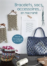 Bracelets, sacs, accessoires... en macramé: plus de 70 noeuds et motifs