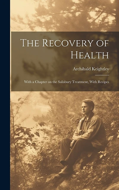 The Recovery of Health: With a Chapter on the Salisbury Treatment, With Recipes