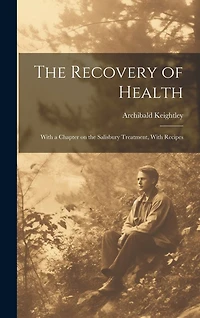 The Recovery of Health: With a Chapter on the Salisbury Treatment, With Recipes