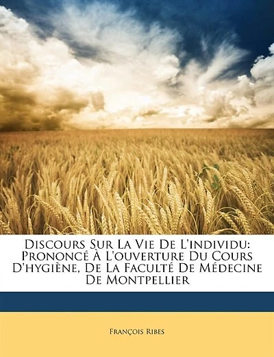 Discours Sur La Vie De L'individu: Prononcé À L'ouverture Du Cours D'hygiène, Faculté Médecine Montpellier