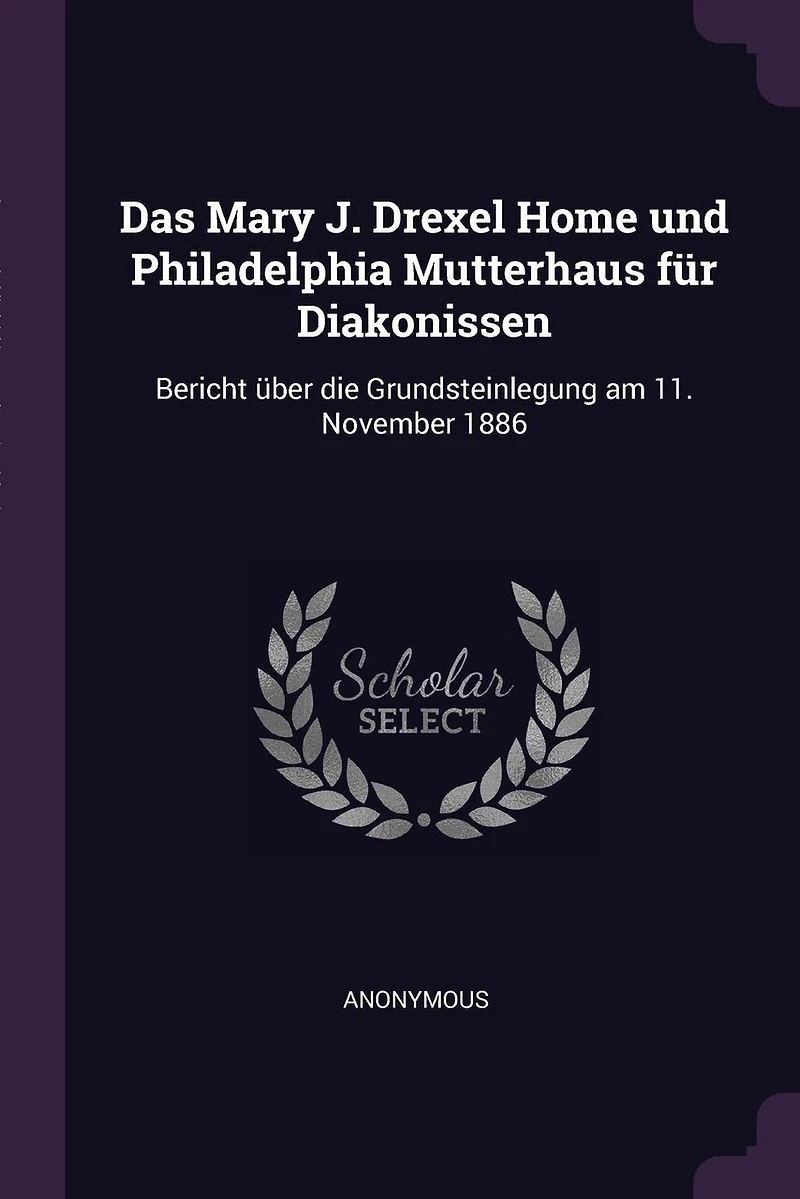 Das Mary J. Drexel Home und Philadelphia Mutterhaus für Diakonissen: Bericht über die Grundsteinlegung am 11. November 1886