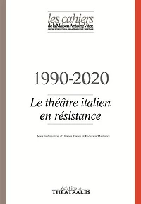 Cahiers de la Maison Antoine Vitez (Les), n°13. 1990-2020 : le théâtre italien en résistance: le théâtre italien en résistance