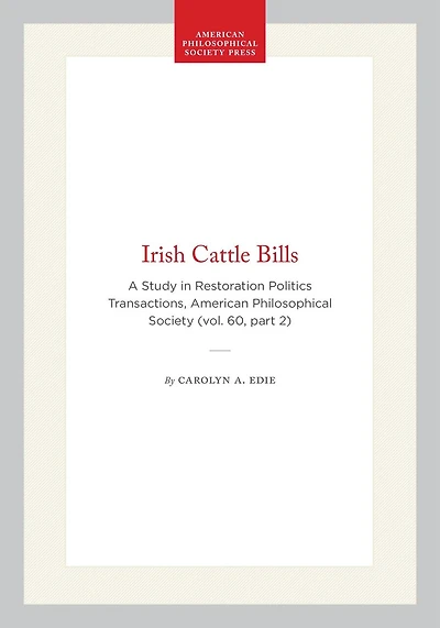 Irish Cattle Bills: A Study in Restoration Politics  Transactions, American Philosophical Society (vol. 60, part 2)