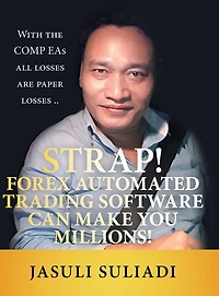 Strap! Forex Automated Trading Software Can Make You Millions!: With The Comp Eas All Losses Are Paper ..