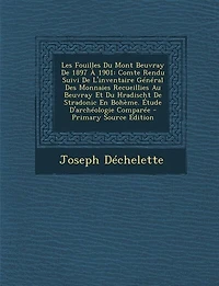 Les Fouilles Du Mont Beuvray De 1897 À 1901: Comte Rendu Suivi De L'inventaire Général Des Monnaies Recueillies Au Beuvray Et Du Hradischt De St