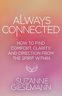 Always Connected: How to Find Comfort, Clarity, and Direction from the Spirit Within