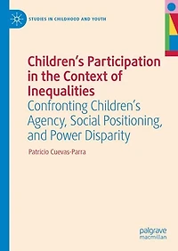 Children's Participation the Context of Inequalities: Confronting Agency, Social Positioning, and Power Disparity