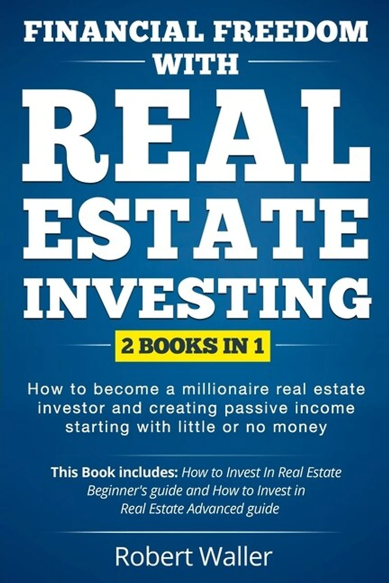 Financial Freedom With Real Estate Investing: 2 Books in 1 - How to Become a Millionaire Real Estate Investor and Creating Passive Income Starting With Little or No Money