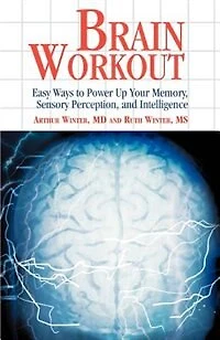 Brain Workout: Easy Ways To Power Up Your Memory, Sensory Perception, And Intelligence