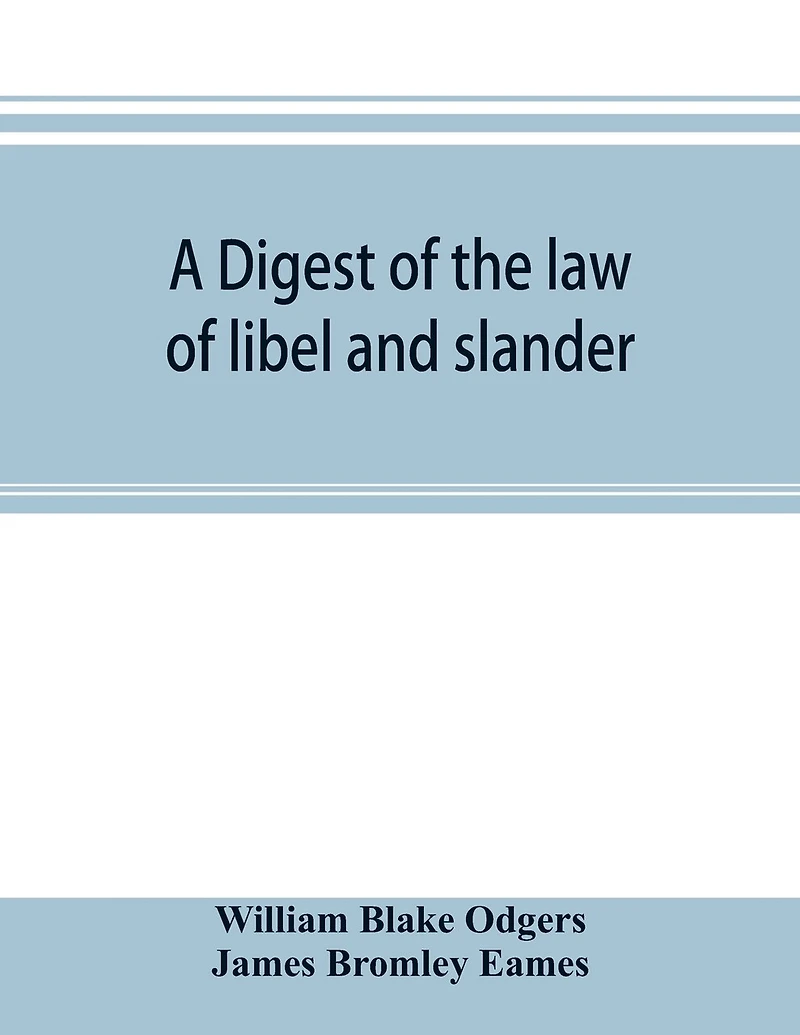 A digest of the law of libel and slander: and of actions on the case for words causing damage, with the evidence, procedure, practice, and precedents of pleadings, both in civil and criminal cases