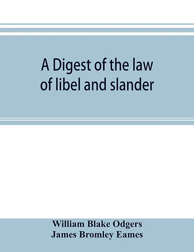 A digest of the law of libel and slander: and of actions on the case for words causing damage, with the evidence, procedure, practice, and precedents of pleadings, both in civil and criminal cases