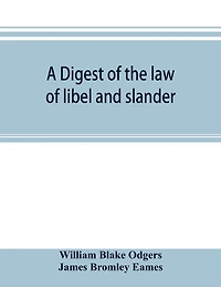 A digest of the law of libel and slander: and of actions on the case for words causing damage, with the evidence, procedure, practice, and precedents of pleadings, both in civil and criminal cases