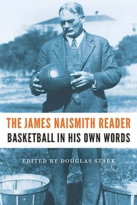 The James Naismith Reader: Basketball His Own Words