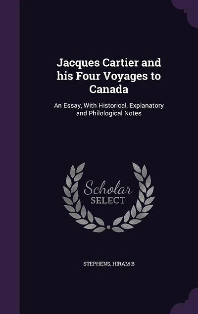 Jacques Cartier and his Four Voyages to Canada: An Essay, With Historical