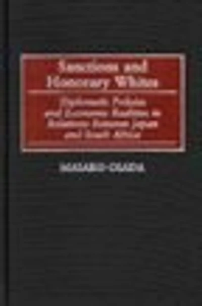 Sanctions and Honorary Whites: Diplomatic Policies and Economic Realities in Relations Between Japan and South Africa