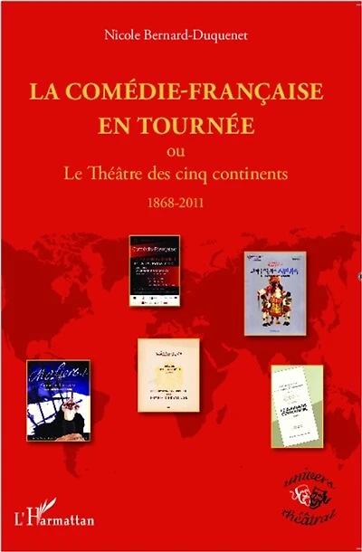 La Comédie-Française en tournée ou Le Théâtre des cinq continents: 1868-2011