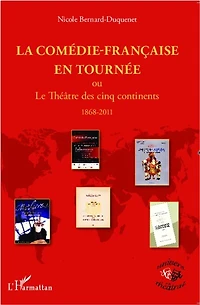 La Comédie-Française en tournée ou Le Théâtre des cinq continents: 1868-2011