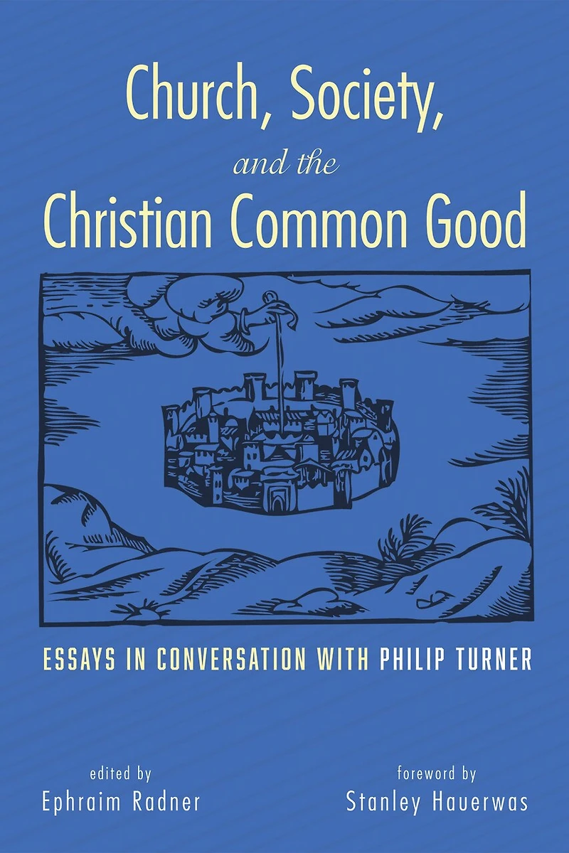 Church, Society, and the Christian Common Good: Essays Conversation with Philip Turner