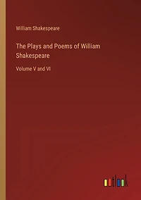 The Plays and Poems of William Shakespeare: Volume V and VI